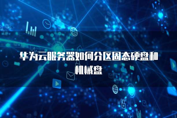 华为云服务器如何分区固态硬盘和机械盘