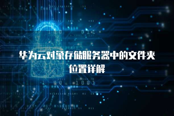 华为云对象存储服务器中的文件夹位置详解