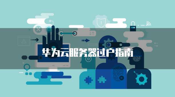 华为云服务器过户指南