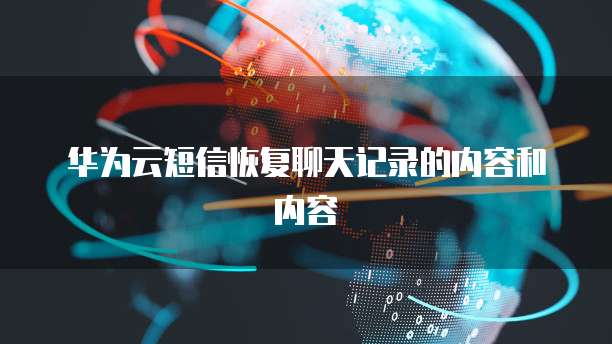 华为云短信恢复聊天记录的内容和内容