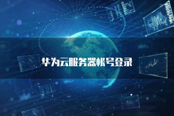 华为云服务器帐号登录