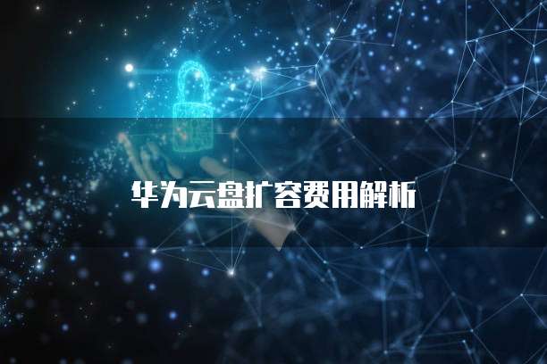 华为云盘扩容费用解析