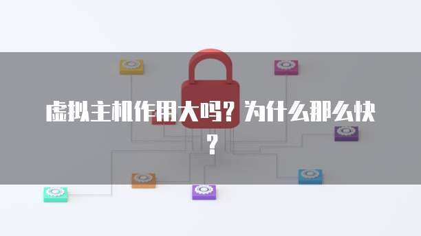 虚拟主机作用大吗？为什么那么快？