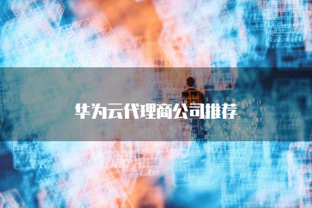 华为云代理商公司推荐