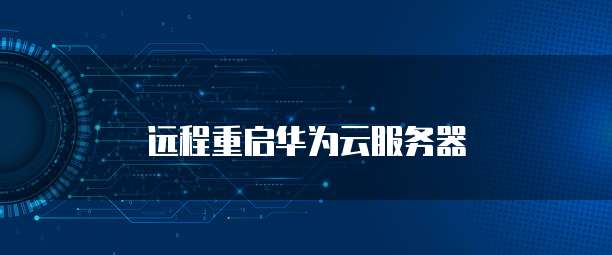 远程重启华为云服务器