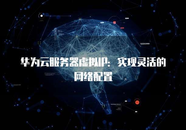 华为云服务器虚拟IP：实现灵活的网络配置