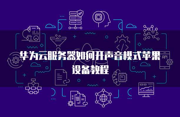 华为云服务器如何开声音模式苹果设备教程