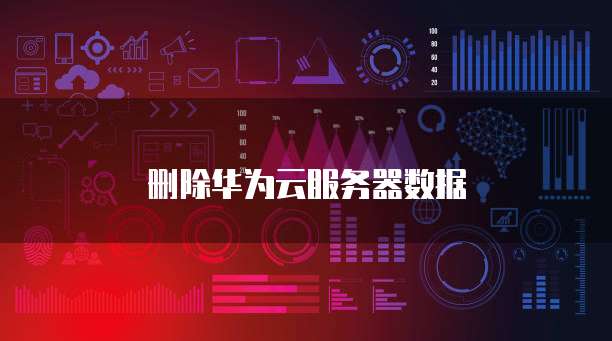 删除华为云服务器数据