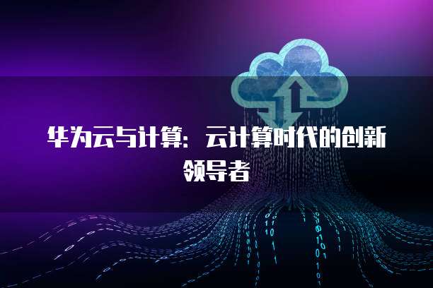 华为云与计算：云计算时代的创新领导者