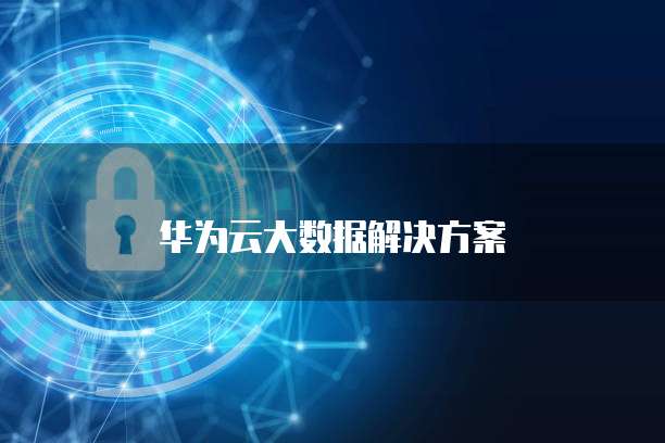 华为云大数据解决方案