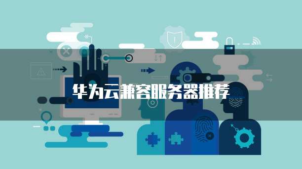 华为云兼容服务器推荐