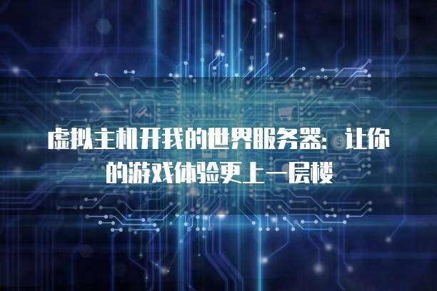 虚拟主机开我的世界服务器：让你的游戏体验更上一层楼