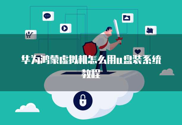 华为鸿蒙虚拟机怎么用u盘装系统教程
