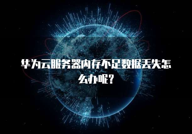 华为云服务器内存不足数据丢失怎么办呢？
