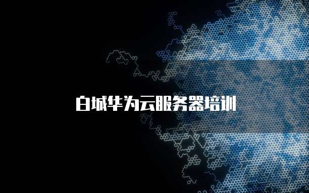 白城华为云服务器培训