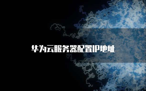 华为云服务器配置IP地址