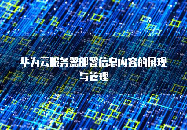 华为云服务器部署信息内容的展现与管理