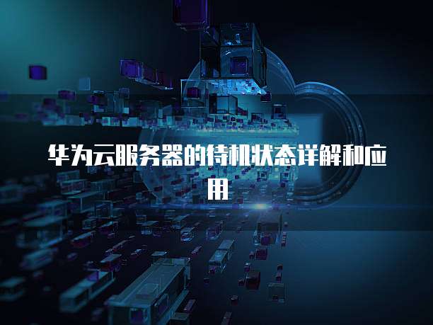 华为云服务器的待机状态详解和应用