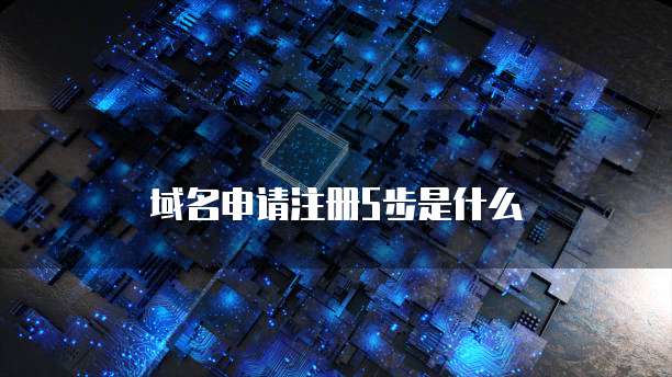 域名申请注册5步是什么
