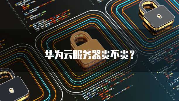 华为云服务器贵不贵？