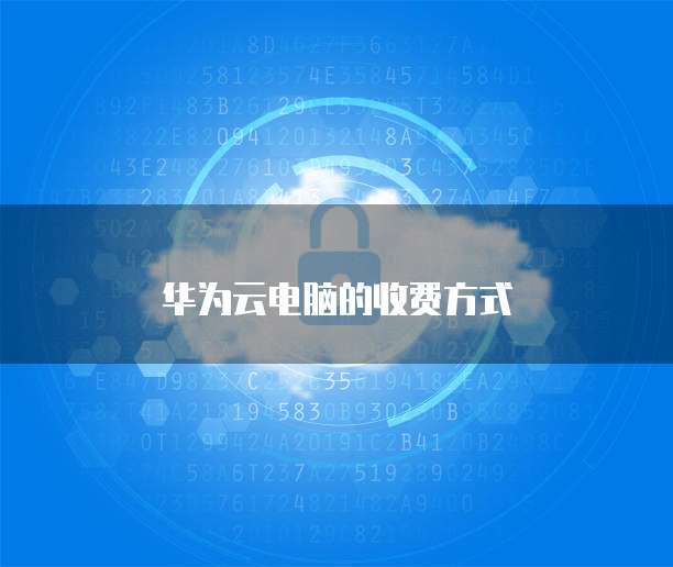 华为云电脑的收费方式