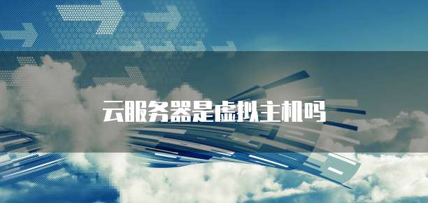 云服务器是虚拟主机吗