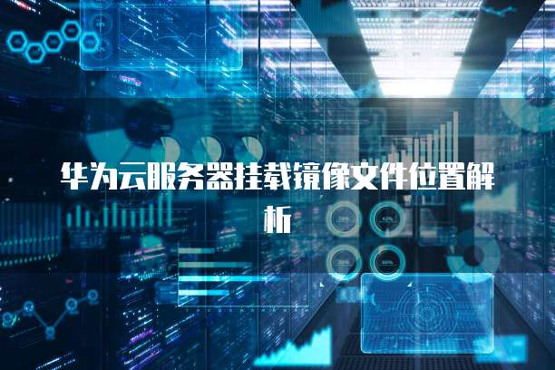 华为云服务器挂载镜像文件位置解析