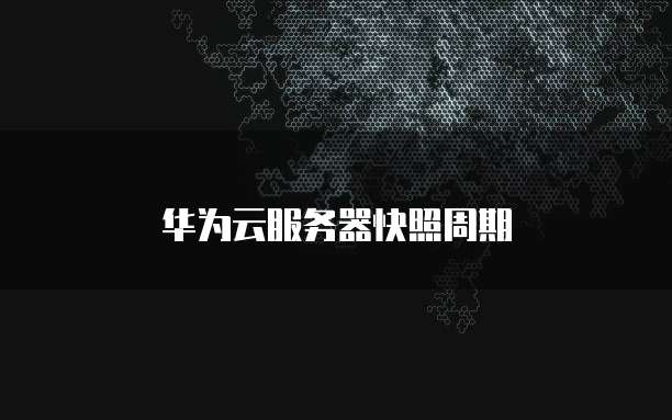 华为云服务器快照周期