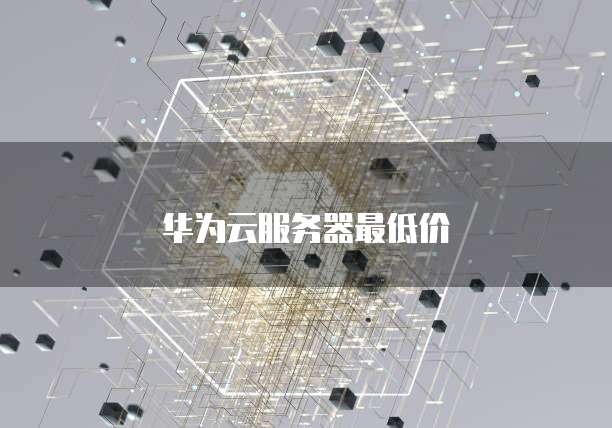 华为云服务器最低价