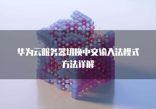 华为云服务器切换中文输入法模式方法详解