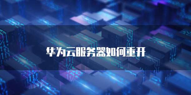 华为云服务器如何重开