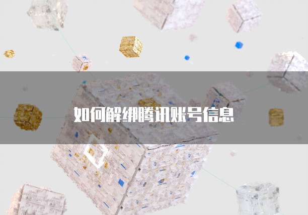 如何解绑腾讯账号信息