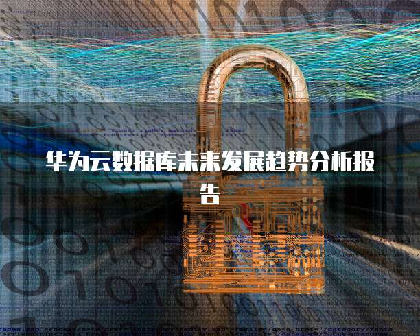 华为云数据库未来发展趋势分析报告