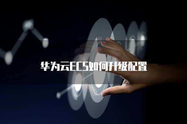 华为云ECS如何升级配置