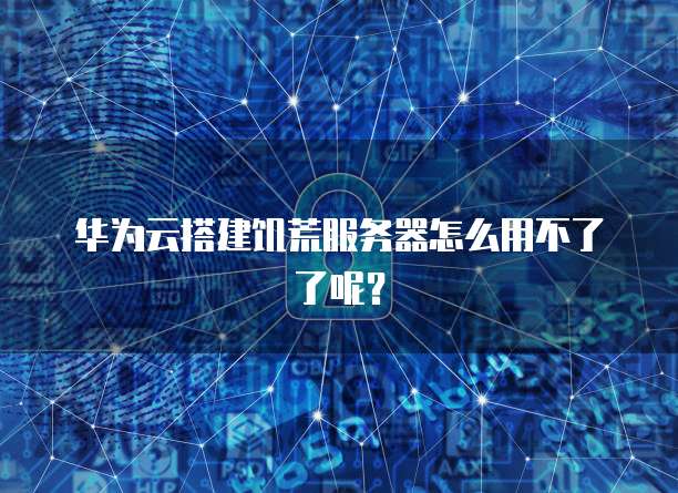 华为云搭建饥荒服务器怎么用不了了呢？