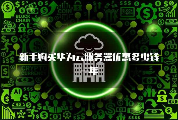 新手购买华为云服务器优惠多少钱一年