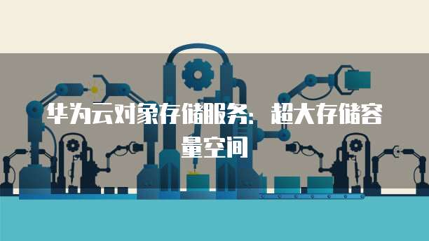 华为云对象存储服务：超大存储容量空间