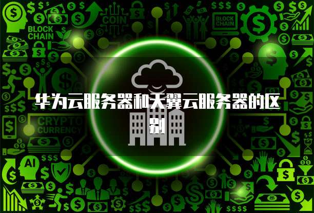华为云服务器和天翼云服务器的区别
