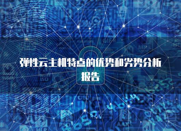 弹性云主机特点的优势和劣势分析报告