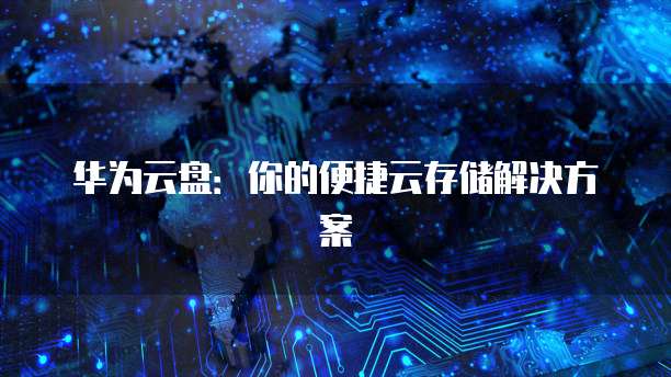 华为云盘：你的便捷云存储解决方案