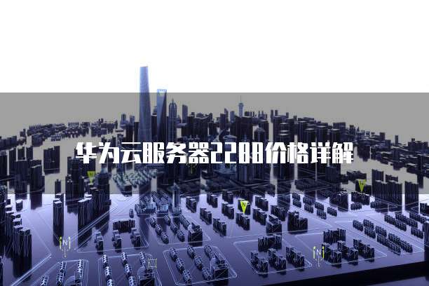 华为云服务器2288价格详解