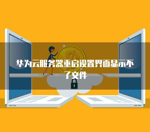 华为云服务器重启设置界面显示不了文件