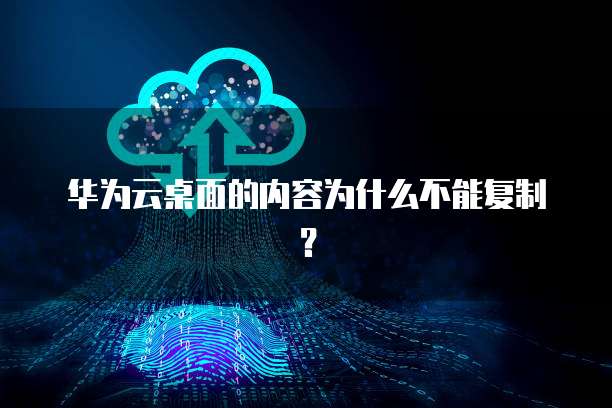 华为云桌面的内容为什么不能复制？