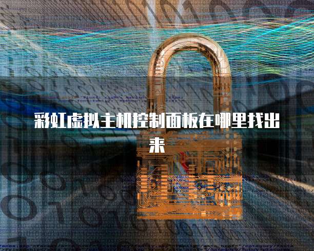 彩虹虚拟主机控制面板在哪里找出来