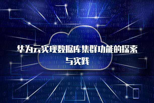 华为云实现数据库集群功能的探索与实践
