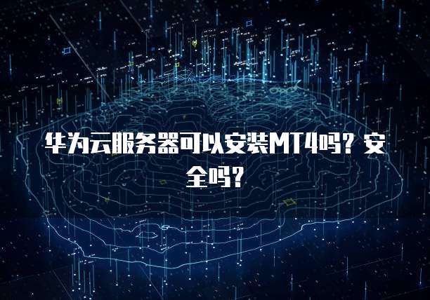 华为云服务器可以安装MT4吗？安全吗？
