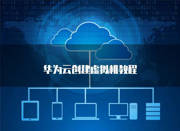 华为云创建虚拟机教程