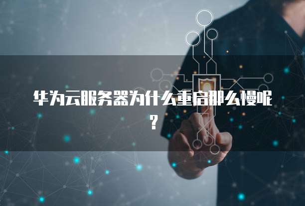 华为云服务器为什么重启那么慢呢？