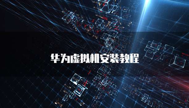 华为虚拟机安装教程