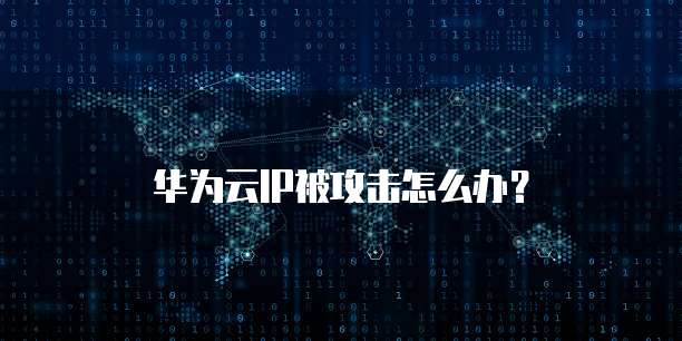 华为云IP被攻击怎么办？
